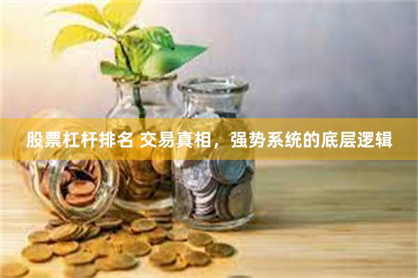 股票杠杆排名 交易真相，强势系统的底层逻辑