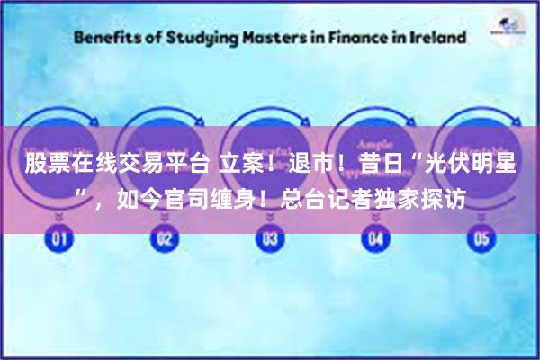 股票在线交易平台 立案！退市！昔日“光伏明星”，如今官司缠身！总台记者独家探访