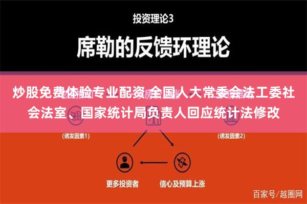 炒股免费体验专业配资 全国人大常委会法工委社会法室、国家统计局负责人回应统计法修改