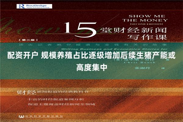 配资开户 规模养殖占比逐级增加后续生猪产能或高度集中
