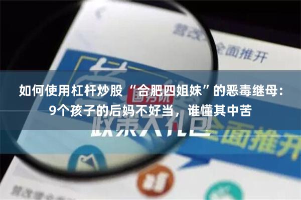 如何使用杠杆炒股 “合肥四姐妹”的恶毒继母：9个孩子的后妈不好当，谁懂其中苦