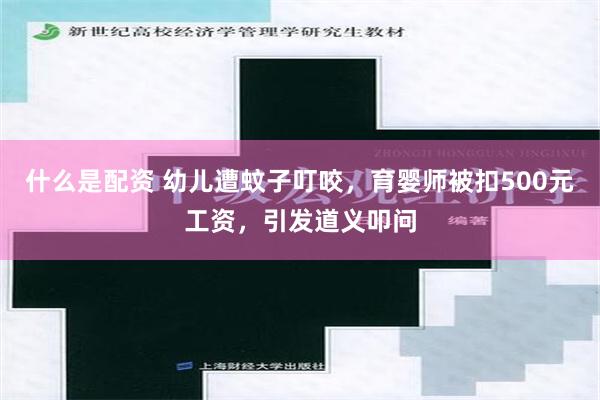 什么是配资 幼儿遭蚊子叮咬，育婴师被扣500元工资，引发道义叩问