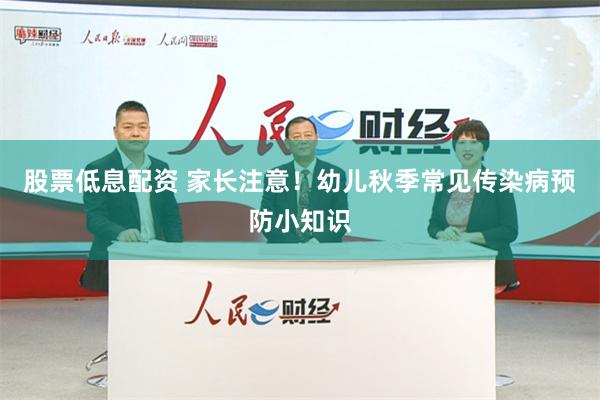 股票低息配资 家长注意！幼儿秋季常见传染病预防小知识