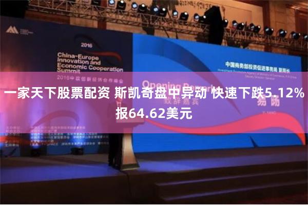 一家天下股票配资 斯凯奇盘中异动 快速下跌5.12%报64.62美元