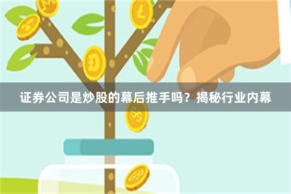证券公司是炒股的幕后推手吗？揭秘行业内幕