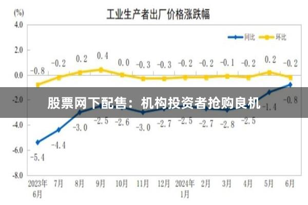 股票网下配售：机构投资者抢购良机