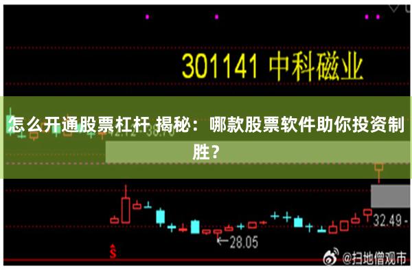 怎么开通股票杠杆 揭秘：哪款股票软件助你投资制胜？