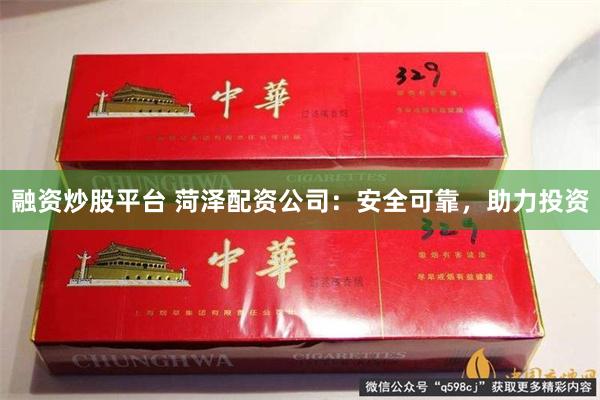 融资炒股平台 菏泽配资公司：安全可靠，助力投资