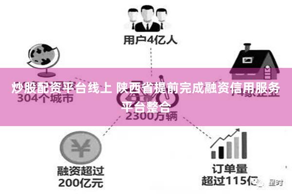 炒股配资平台线上 陕西省提前完成融资信用服务平台整合