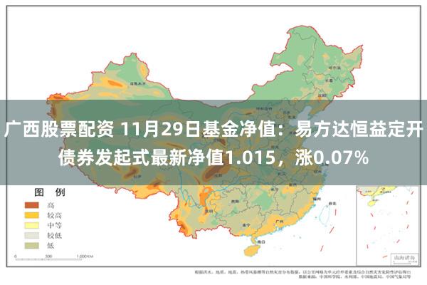 广西股票配资 11月29日基金净值：易方达恒益定开债券发起式最新净值1.015，涨0.07%