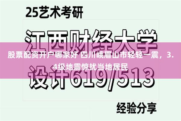 股票配资开户哪家好 四川峨眉山市轻轻一震，3.4级地震惊扰当地居民