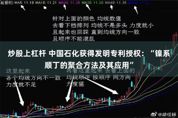 炒股上杠杆 中国石化获得发明专利授权:“镍系顺丁的聚合方法及其应用”